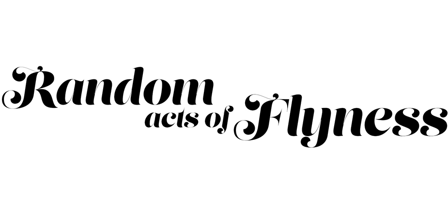Random Acts of Flyness